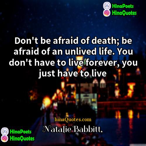 Natalie Babbitt Quotes | Don't be afraid of death; be afraid
